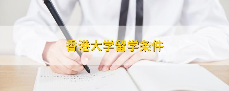香港大学留学申请本科流程 香港大学法学硕士申请条件